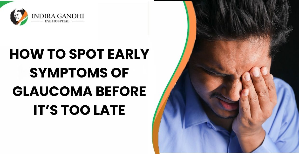 How to Spot Early Symptoms of Glaucoma Before It’s Too Late